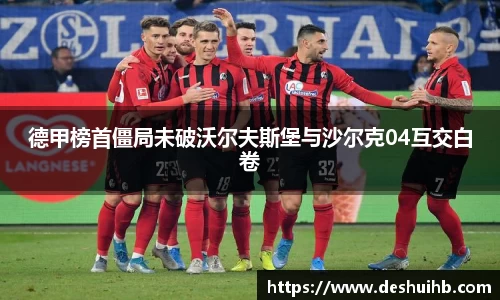 德甲榜首僵局未破沃尔夫斯堡与沙尔克04互交白卷