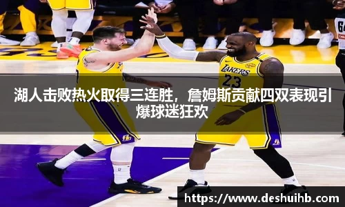 湖人击败热火取得三连胜，詹姆斯贡献四双表现引爆球迷狂欢