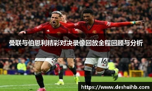 曼联与伯恩利精彩对决录像回放全程回顾与分析