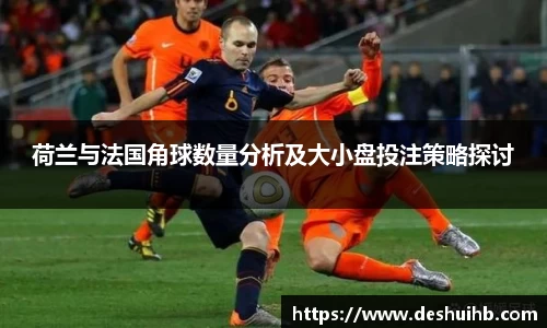 荷兰与法国角球数量分析及大小盘投注策略探讨